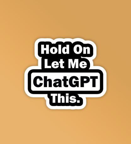 Let Me Chat GPT This   - Laptop / Mobile Stickers