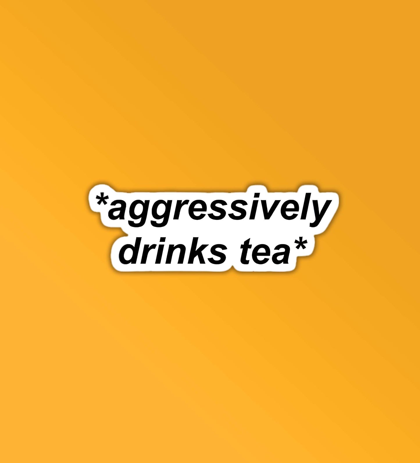 Aggressively Drinks Tea