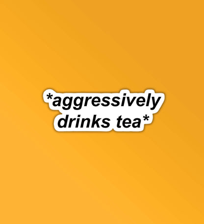 Aggressively Drinks Tea