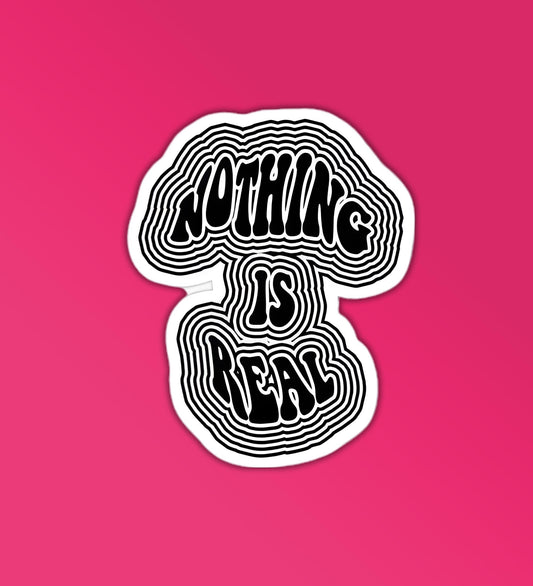 Nothing Is Real Sticker
