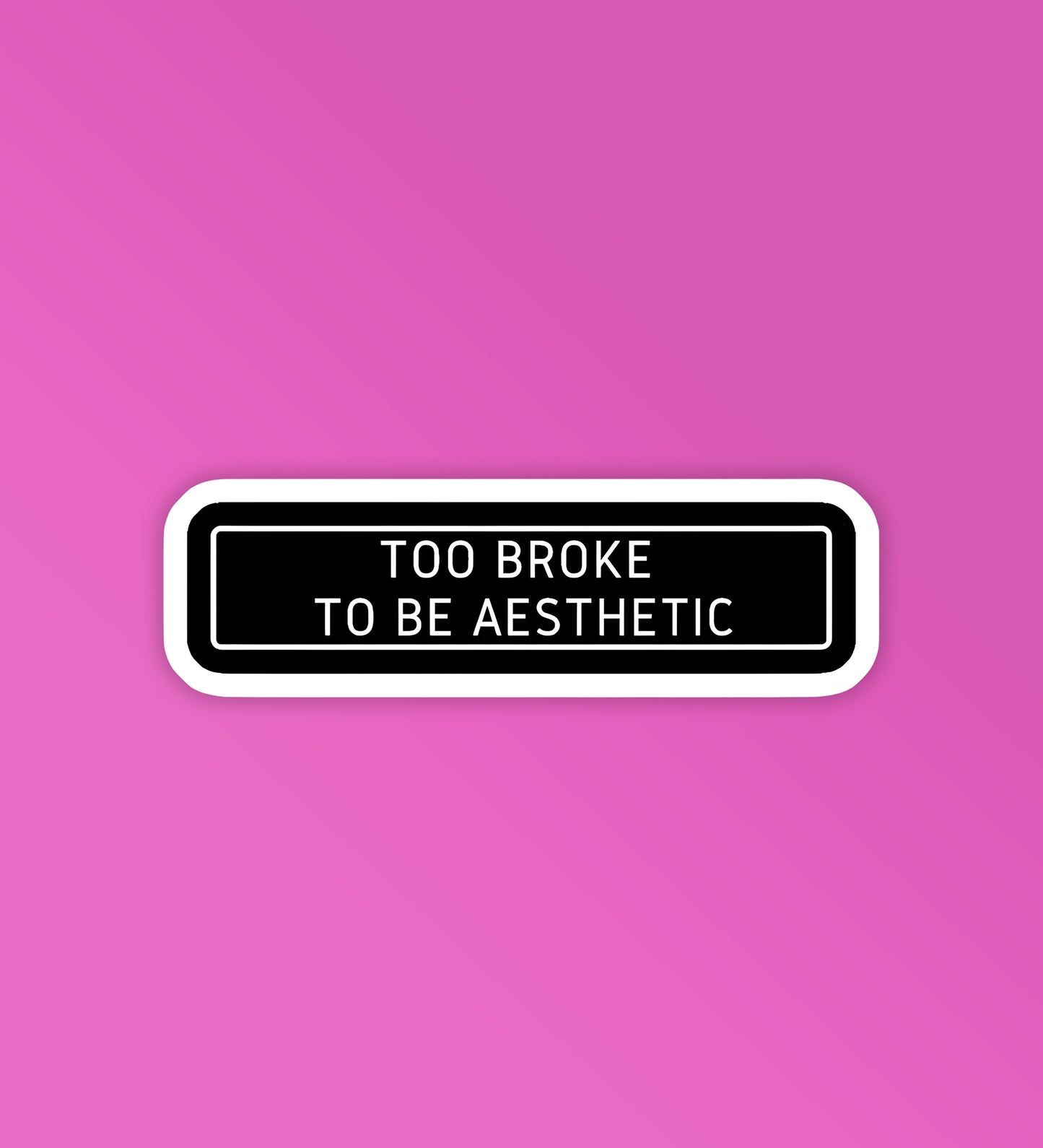 Too Broke To Be Aesthetic  - Laptop / Mobile Stickers