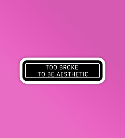 Too Broke To Be Aesthetic  - Laptop / Mobile Stickers
