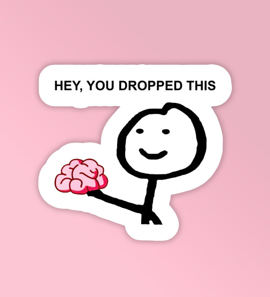You Dropped Your Brain | Laptop & Mobile Stickers