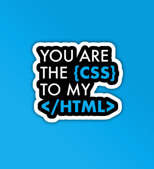 You Are The CSS To My HTML Programmer - Coding Sticker